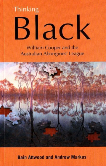 Thinking Black : William Cooper and the Australian Aborigines' League by Bain Attwood - Paperback