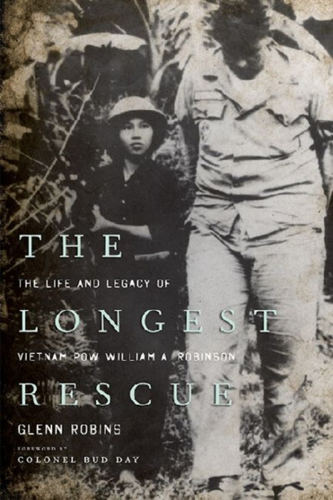 The Longest Rescue : The Life and Legacy of Vietnam POW William A. Robinson by Glenn Robins - Hardback
