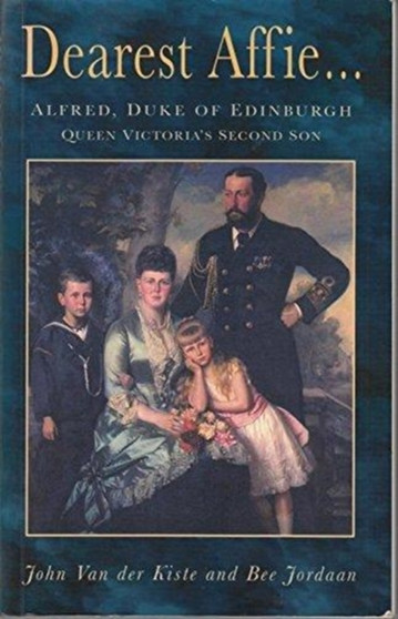 Dearest Affie.... : Alfred, Duke of Edinburgh - Queen Victoria's Second Son by John Van der Kiste - Paperback