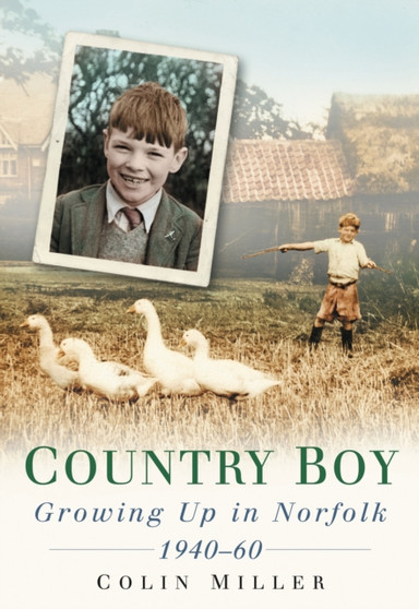 Country Boy : Growing up in Norforlk 1940-60 by Colin Miller - Paperback