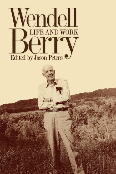 Wendell Berry : Life and Work by Jason Peters - Paperback