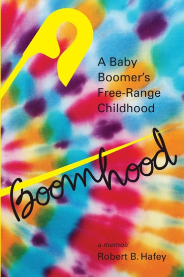 Boomhood : A Baby Boomer's Free-Range Childhood by Robert B Hafey - Paperback