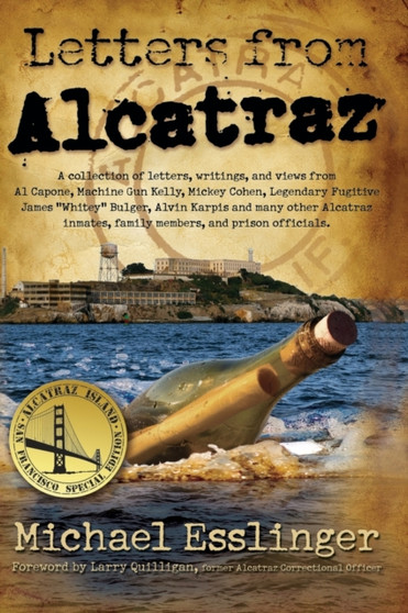 Letters from Alcatraz : A Collection of Letters, Interviews, and Views from James "Whitey" Bulger, Al Capone, Mickey Cohen, Machine Gun Kelly, and Prison Officials both in and outside of Alcatraz. by Michael Esslinger - Hardback