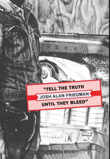 Tell the Truth Until They Bleed by Josh Alan Friedman - Hardback