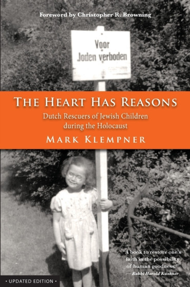 The Heart Has Reasons : Dutch Rescuers of Jewish Children During the Holocaust by Mark Klempner - Paperback
