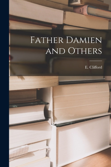 Father Damien and Others by E Clifford - Paperback