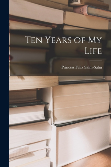 Ten Years of My Life [microform] by Felix Princess Salm-Salm - Paperback