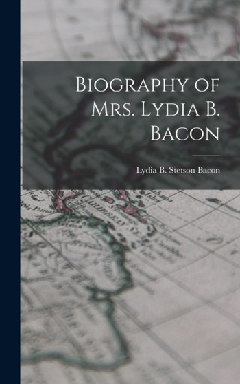 Biography of Mrs. Lydia B. Bacon by Lydia B Stetson Bacon - Hardback