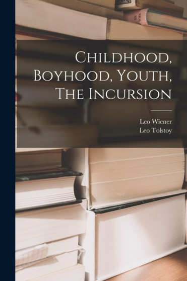 Childhood, Boyhood, Youth, The Incursion by Leo Wiener - Paperback