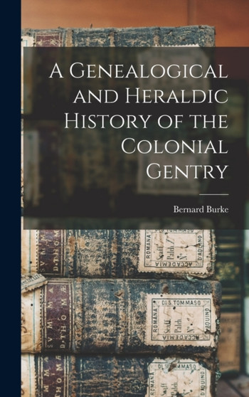 A Genealogical and Heraldic History of the Colonial Gentry by Bernard Burke - Hardback