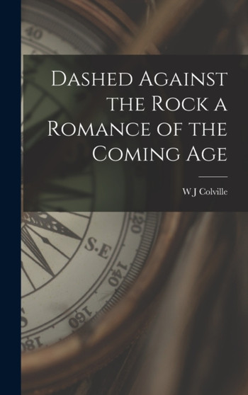 Dashed Against the Rock a Romance of the Coming Age by W J Colville - Hardback