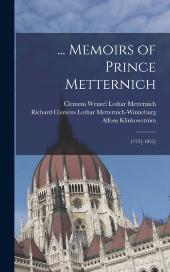 ... Memoirs of Prince Metternich : 1773[-1835] by Clemens Wenzel Lothar Metternich - Hardback