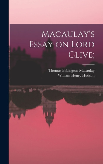 Macaulay's Essay on Lord Clive; by Thomas Babington Macaulay - Hardback