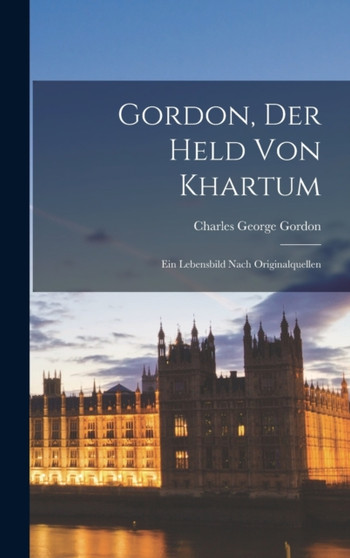 Gordon, der Held von Khartum : Ein Lebensbild nach Originalquellen by Charles George Gordon - Hardback
