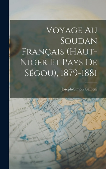 Voyage Au Soudan Francais (Haut-Niger Et Pays De Segou), 1879-1881 by Joseph-Simon Gallieni - Hardback