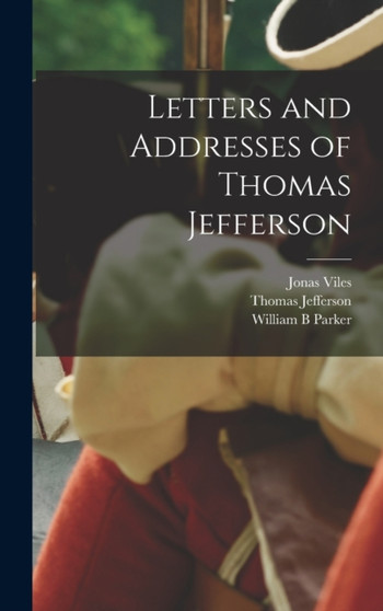 Letters and Addresses of Thomas Jefferson by Thomas Jefferson - Hardback