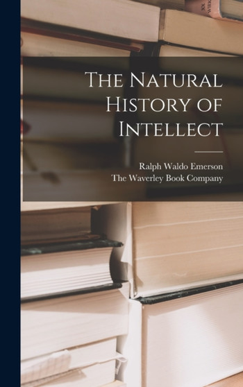 The Natural History of Intellect by Ralph Waldo Emerson - Hardback