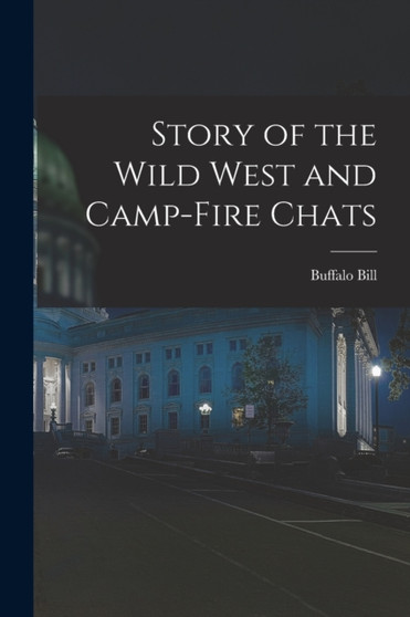 Story of the Wild West and Camp-Fire Chats by Buffalo Bill - Paperback