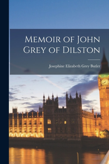 Memoir of John Grey of Dilston by Josephine Elizabeth Grey Butler - Paperback