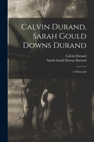 Calvin Durand, Sarah Gould Downs Durand : A Memorial by Calvin Durand - Paperback
