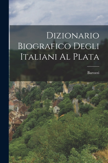 Dizionario Biografico Degli Italiani al Plata by Barozzi - Paperback
