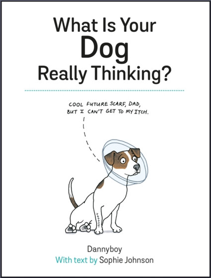 What Is Your Dog Really Thinking? : Funny Advice and Hilarious Cartoons to Help You Understand What Your Dog is Trying to Tell You by Sophie Johnson - Hardback