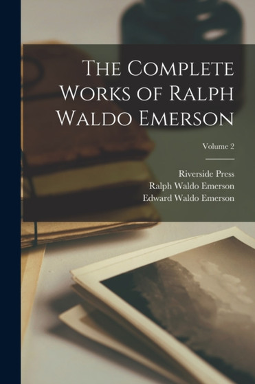 The Complete Works of Ralph Waldo Emerson; Volume 2 by Ralph Waldo Emerson - Paperback