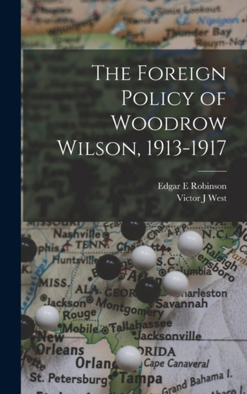 The Foreign Policy of Woodrow Wilson, 1913-1917 by Edgar E Robinson - Hardback