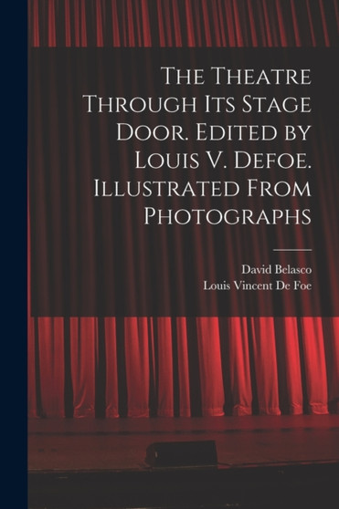The Theatre Through its Stage Door. Edited by Louis V. Defoe. Illustrated From Photographs by David Belasco - Paperback