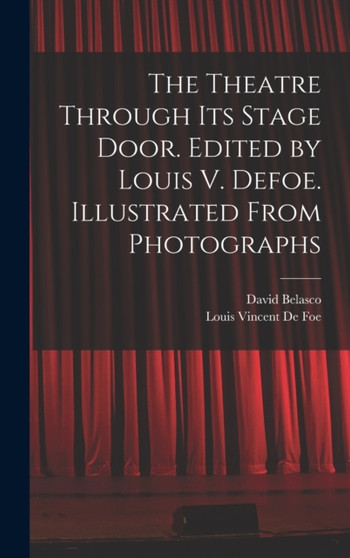 The Theatre Through its Stage Door. Edited by Louis V. Defoe. Illustrated From Photographs by David Belasco - Hardback