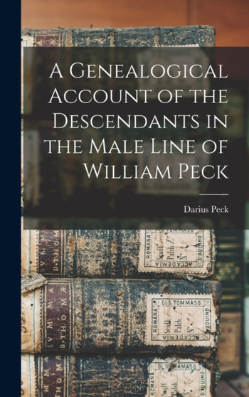 A Genealogical Account of the Descendants in the Male Line of William Peck by Darius Peck - Hardback