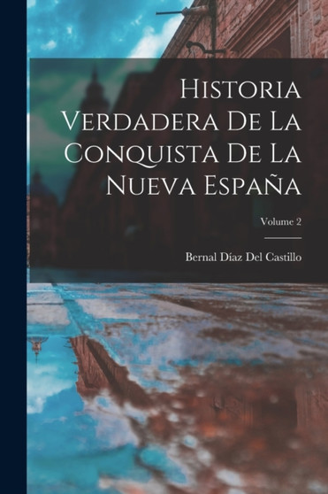 Historia Verdadera De La Conquista De La Nueva Espana; Volume 2 by Bernal Diaz del Castillo - Paperback