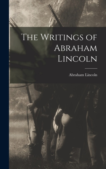 The Writings of Abraham Lincoln by Abraham Lincoln - Hardback