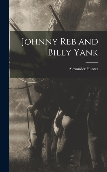 Johnny Reb and Billy Yank by Alexander Hunter - Hardback