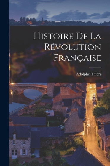 Histoire de la Revolution Francaise by Adolphe Thiers - Paperback