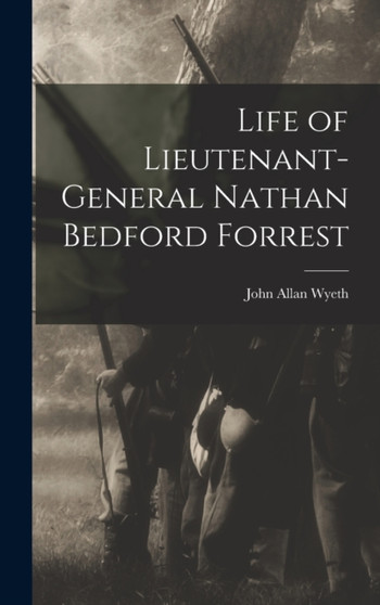 Life of Lieutenant-General Nathan Bedford Forrest by John Allan Wyeth - Hardback