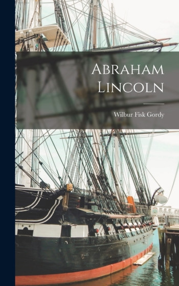 Abraham Lincoln by Wilbur Fisk Gordy - Hardback