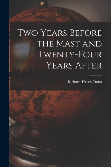 Two Years Before the Mast and Twenty-Four Years After by Richard Henry Dana - Paperback