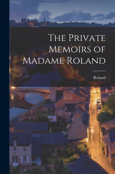 The Private Memoirs of Madame Roland by Roland - Paperback