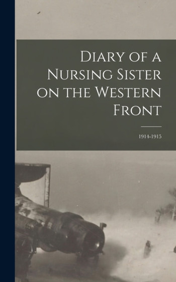 Diary of a Nursing Sister on the Western Front : 1914-1915 by Anonymous - Hardback