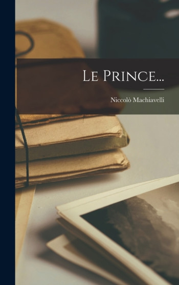 Le Prince... by Niccolo Machiavelli - Hardback