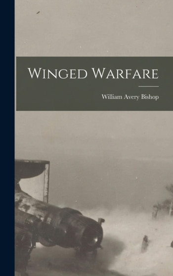 Winged Warfare by William Avery Bishop - Hardback