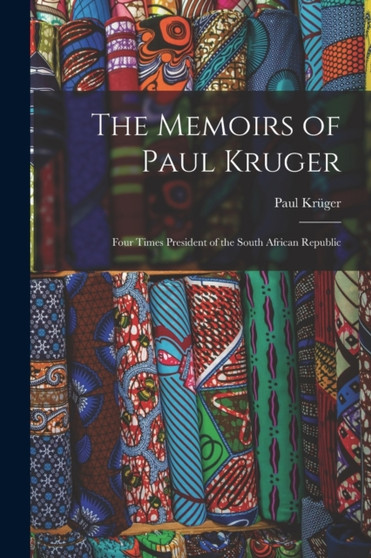 The Memoirs of Paul Kruger : Four Times President of the South African Republic by Paul Kruger - Paperback