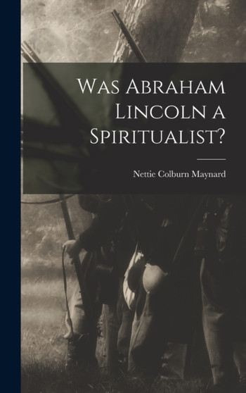 Was Abraham Lincoln a Spiritualist? by Nettie Colburn Maynard - Hardback