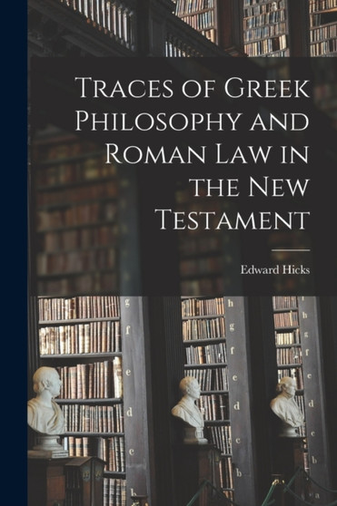 Traces of Greek Philosophy and Roman Law in the New Testament by Edward Hicks - Paperback