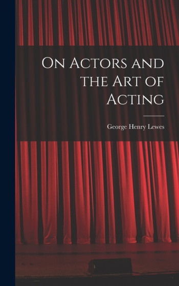 On Actors and the art of Acting by George Henry Lewes - Hardback