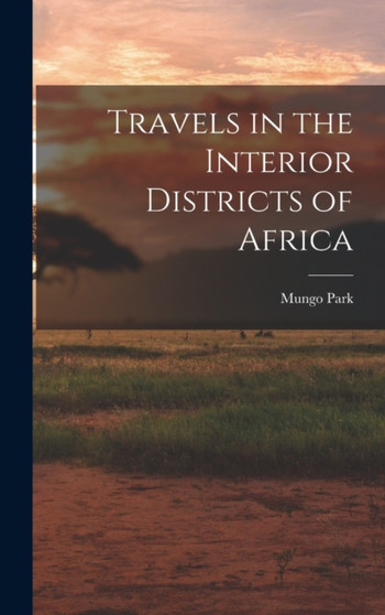 Travels in the Interior Districts of Africa by Mungo Park - Hardback