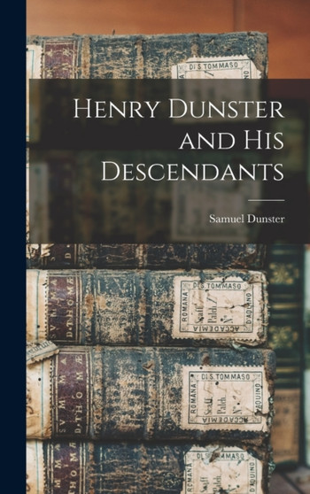Henry Dunster and His Descendants by Samuel Dunster - Hardback