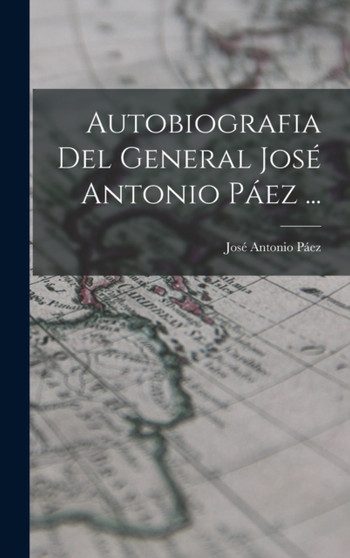 Autobiografia Del General Jose Antonio Paez ... by Jose Antonio Paez - Hardback