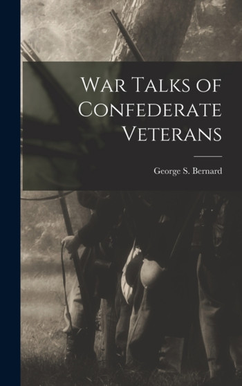 War Talks of Confederate Veterans by George S Bernard - Hardback